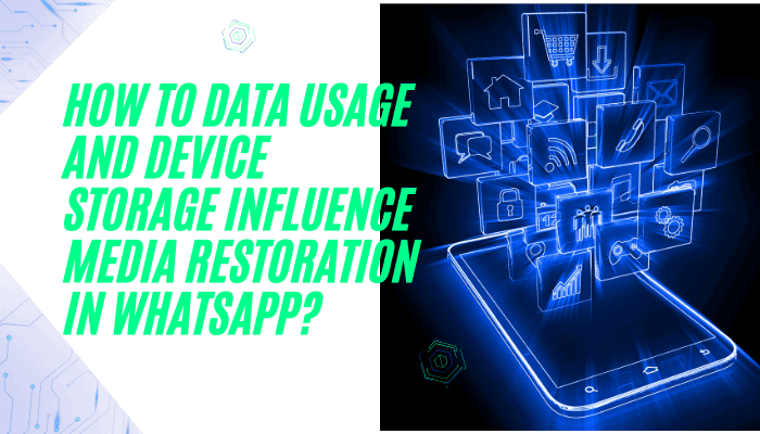 In this image have "HOW TO DATA USAGE AND DEVICE STORAGE INFLUENCE MEDIA RESTORATION IN WHATSAPP" This text in green colour